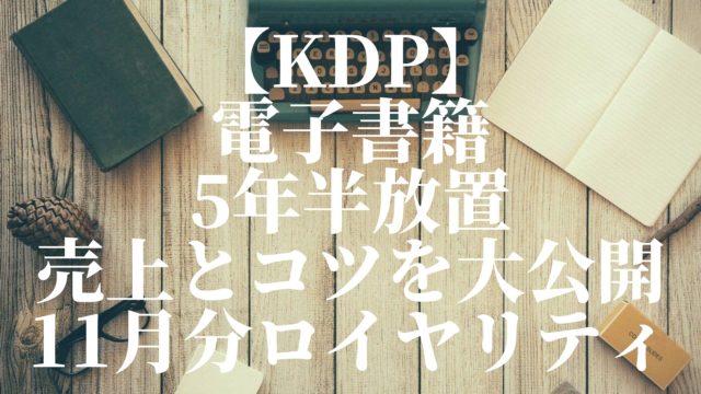 【KDP】5年半放置した電子書籍の売上・収入・コツを公開します【11月分ロイヤリティ】